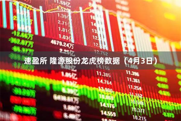 速盈所 隆源股份龙虎榜数据（4月3日）