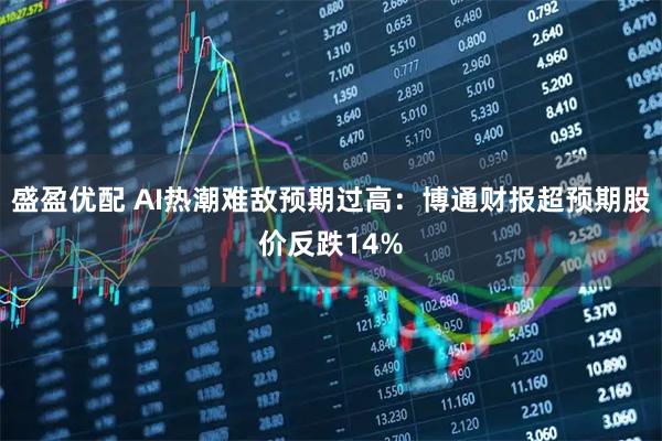 盛盈优配 AI热潮难敌预期过高：博通财报超预期股价反跌14%